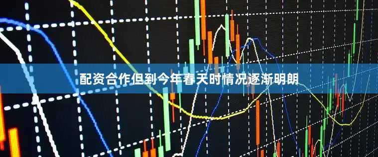 配资合作但到今年春天时情况逐渐明朗