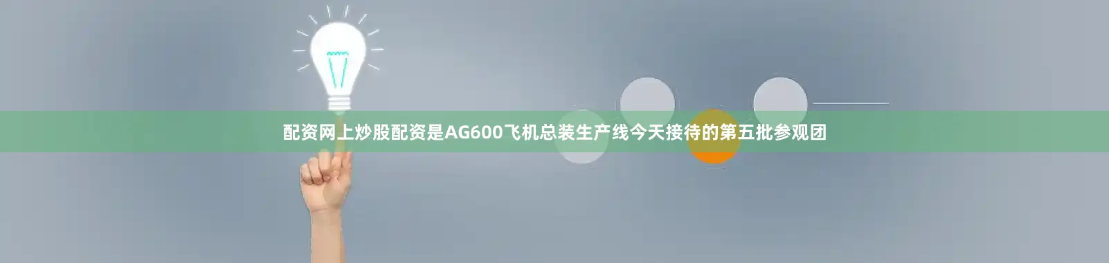 配资网上炒股配资是AG600飞机总装生产线今天接待的第五批参观团
