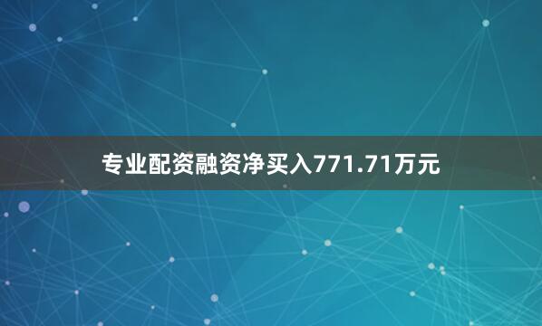 专业配资融资净买入771.71万元