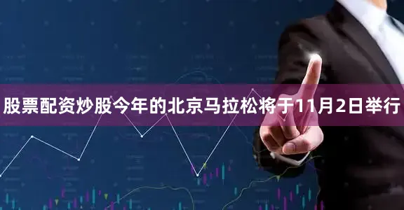 股票配资炒股今年的北京马拉松将于11月2日举行