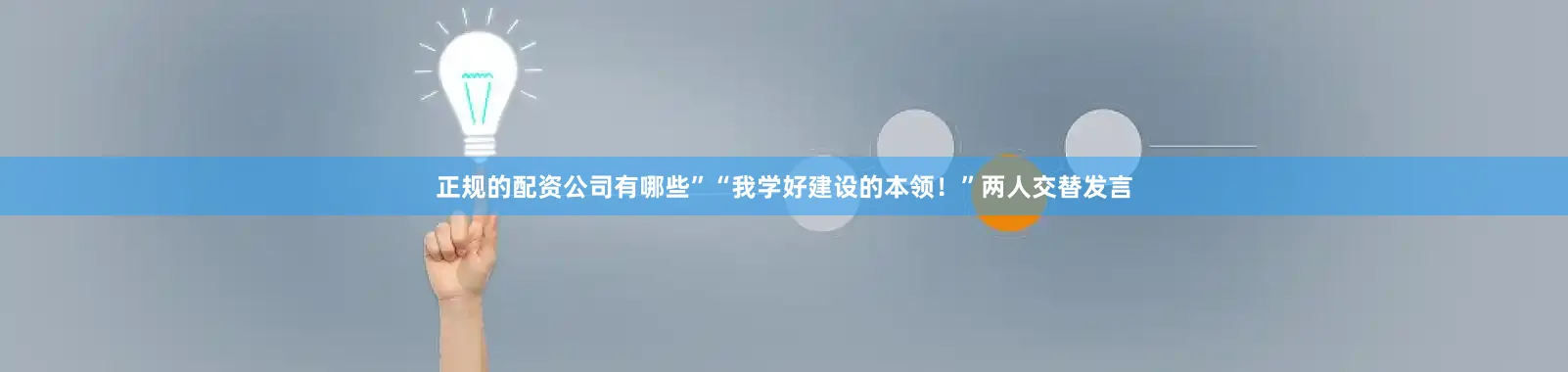 正规的配资公司有哪些”“我学好建设的本领！”两人交替发言