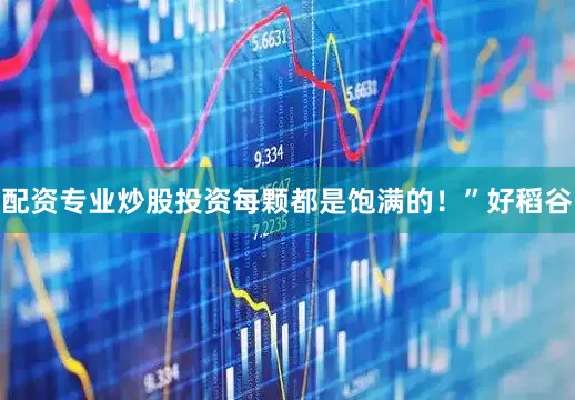 配资专业炒股投资每颗都是饱满的！”好稻谷